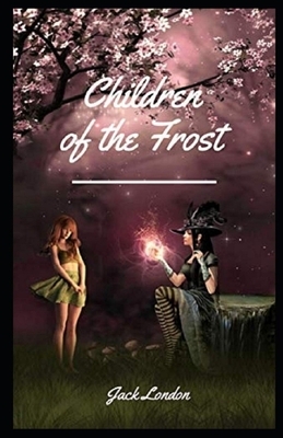 Children of the Frost Illustrated by Jack London