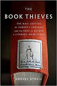 The Book Thieves: The Nazi Looting of Europe's Libraries and the Race to Return a Literary Inheritance by Anders Rydell