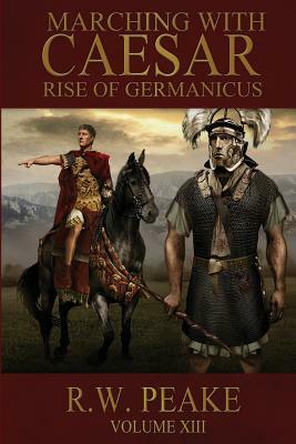 Rise of Germanicus: Marching With Caesar by R. W. Peake