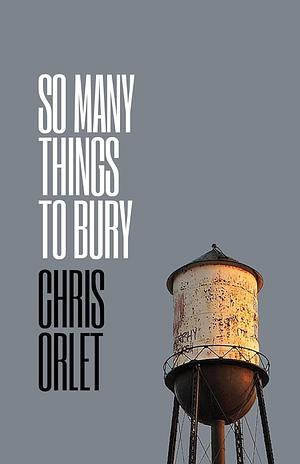 So Many Things To Bury by Chris Orlet