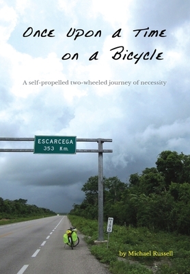 Once Upon a Time on a Bicycle: A self-propelled two-wheeled journey of necessity by Michael Russell
