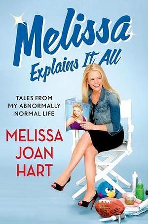 Melissa Explains It All: Tales from My Abnormally Normal Life: Library Edition by Melissa Joan Hart, Melissa Joan Hart