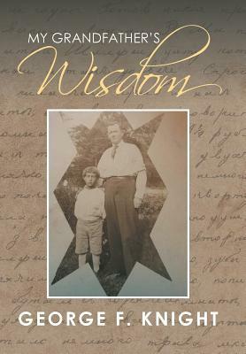 My Grandfather's Wisdom by George Knight