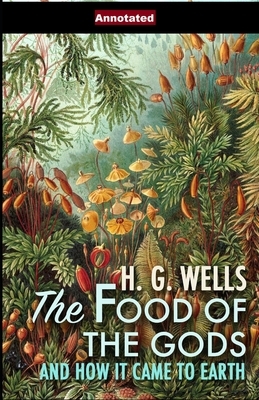 The Food of the Gods and How It Came to Earth Annotated by H.G. Wells