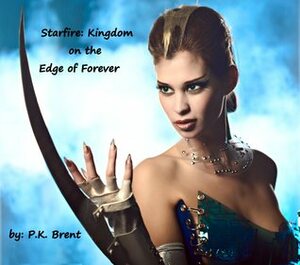 Starfire: Kingdom on the Edge of Forever by P.K. Brent