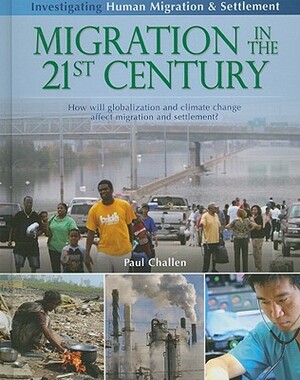 Migration in the 21st Century: How Will Globalization and Climate Change Affect Human Migration and Settlement? by Paul C. Challen