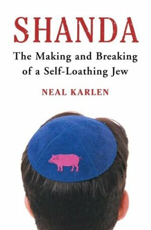 Shanda: The Making and Breaking of a Self-Loathing Jew by Neal Karlen