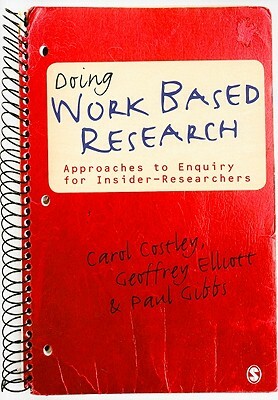 Doing Work Based Research: Approaches to Enquiry for Insider-Researchers by 