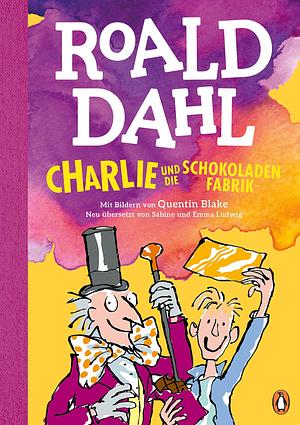 Charlie und die Schokoladenfabrik: Neu übersetzt von Sabine und Emma Ludwig. Die weltberühmte Geschichte farbig illustriert für Kinder ab 8 Jahren by Sabine Ludwig, Roald Dahl