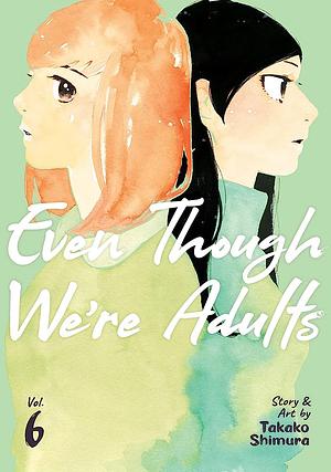 Even Though We're Adults, Vol. 6 by Takako Shimura