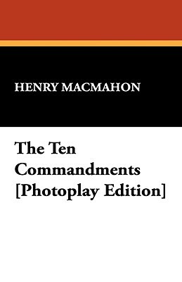The Ten Commandments [Photoplay Edition] by Henry Macmahon