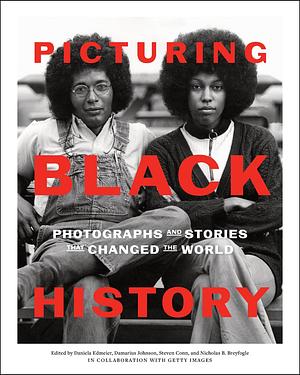 Picturing Black History: Photographs and Stories That Changed the World by Daniela Edmeier, Nicholas B. Breyfogle, Damarius Johnson, Steven Conn