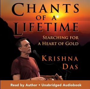 Chants of a Lifetime: Searching for a Heart of Gold by Krishna Das