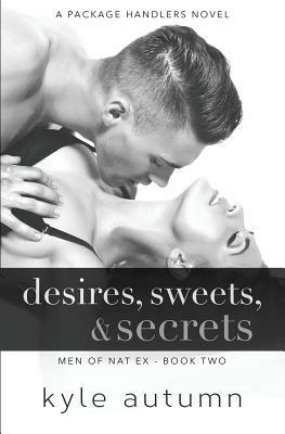 Desires, Sweets, & Secrets (Men of Natex #2): A Package Handlers Novel by Kyle Autumn