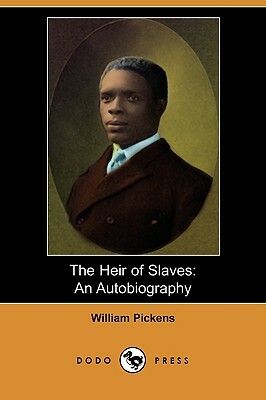 The Heir of Slaves: An Autobiography (Dodo Press) by William Pickens