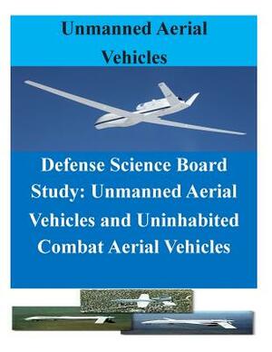 Defense Science Board Study: Unmanned Aerial Vehicles and Uninhabited Combat Aerial Vehicles by Office of the Under Secretary of Defense