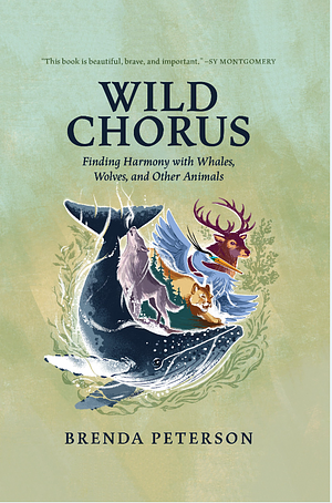 Wild Chorus: Finding Harmony with Whales, Wolves, and Other Animals by Brenda Peterson