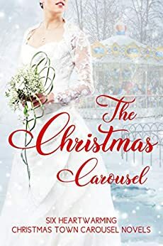 The Christmas Carousel: Six Heartwarming Christmas Town Carousel Novels by Anna Adams, Anna J. Stewart, Cari Lynn Webb, Melinda Curtis, Beth Carpenter, Liz Flaherty