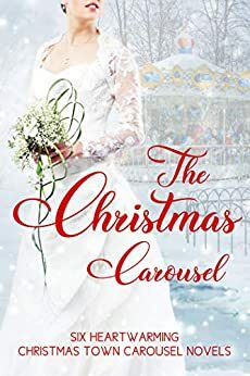 The Christmas Carousel: Six Heartwarming Christmas Town Carousel Novels by Cari Lynn Webb, Anna J. Stewart, Liz Flaherty, Anna Adams, Melinda Curtis, Beth Carpenter