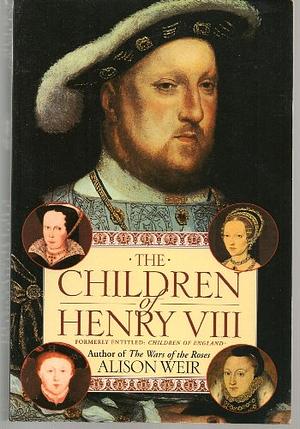 The Children of Henry VIII by Alison Weir