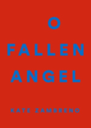 O Fallen Angel by Kate Zambreno, Lidia Yuknavitch