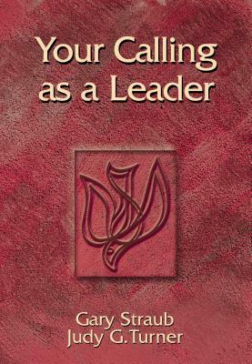 Your Calling as a Leader by Gary Straub, Judy Turner