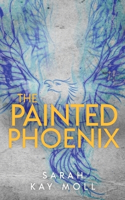 The Painted Phoenix by Sarah Kay Moll