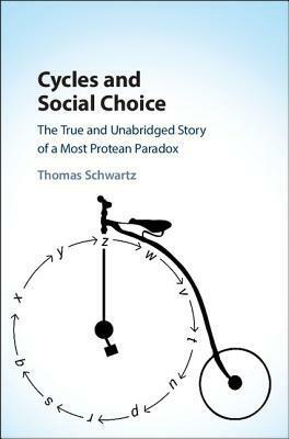 Cycles and Social Choice: The True and Unabridged Story of a Most Protean Paradox by Thomas Schwartz