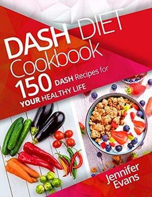 Dash Diet Cookbook: 150 Dash Recipes for YOUR Healthy Life by Jennifer Evans