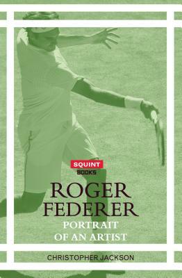 Roger Federer: Portrait of an Artist by Christopher Jackson