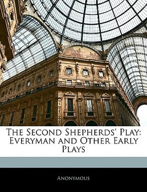 The Second Shepherds' Play: Everyman and Other Early Plays by Various, Unknown, Wakefield Master