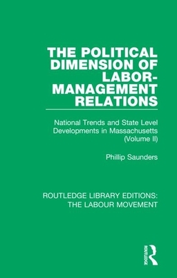 The Political Dimension of Labor-Management Relations: National Trends and State Level Developments in Massachusetts (Volume 2) by Phillip Saunders