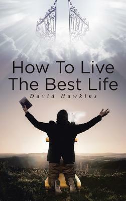 How to Live the Best Life by David Hawkins