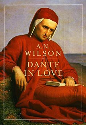 Dante In Love by A.N. Wilson