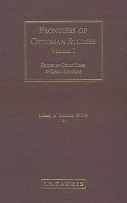 Frontiers of Ottoman Studies: State, Province, and the West by Colin Imber, Keiko Kiyotaki, Rhoads Murphey