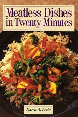 Meatless Dishes in Twenty Minutes by Karen A. Levin