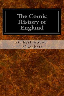 The Comic History of England: Volumes One and Two by Gilbert Abbott A'Beckett