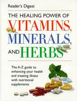 The Healing Power of Vitamins, Minerals, and Herbs by Reader's Digest Association