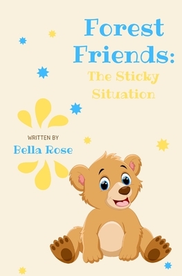 Forest Friends: The Sticky Situation by Bella Rose