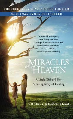 Miracles from Heaven: A Little Girl and Her Amazing Story of Healing by Christy Wilson Beam