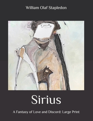 Sirius: A Fantasy of Love and Discord: Large Print by Olaf Stapledon