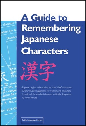 A Guide to Remembering Japanese Characters: All the Kanji Characters Needed to Learn Japanese and Ace the Japanese Language Proficiency Test by Kenneth G. Henshall