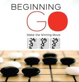 Beginning Go: Making the Winning Move by Susan Long, Peter Shotwell