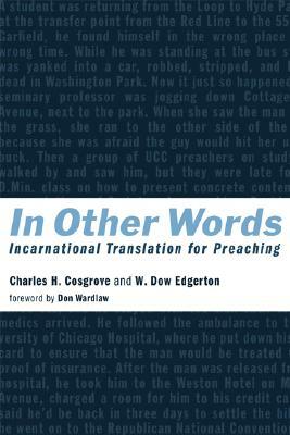 In Other Words: Incarnational Translation for Preaching by W. Dow Edgerton, Charles H. Cosgrove