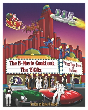 The B-Movie Cookbook: The 1960s by Fiona M. Young-Brown, Nic Brown