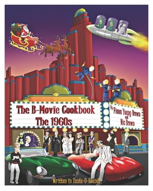 The B-Movie Cookbook: The 1960s by Nic Brown, Fiona M. Young-Brown