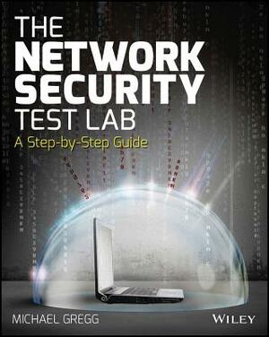 The Network Security Test Lab: A Step-By-Step Guide by Michael Gregg