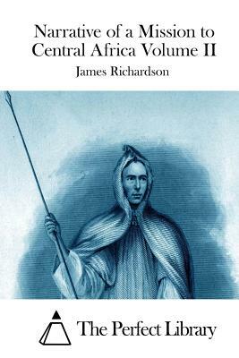 Narrative of a Mission to Central Africa Volume II by James Richardson