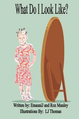 What Do I Look Like? by Emaunij Manley, Roz Manley