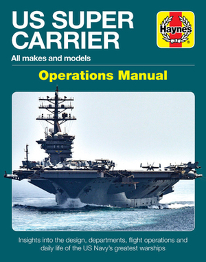 Us Super Carrier: All Makes and Models * Insights Into the Design, Departments, Flight Operations and Daily Life of the Us Navy's Greate by Chris McNab, Patrick Bunce